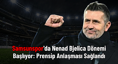 Samsunspor'da Nenad Bjelica Dönemi Başlıyor: Prensip Anlaşması Sağlandı