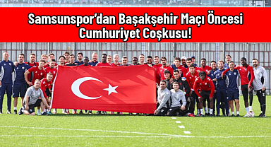 Samsunspor’dan Başakşehir Maçı Öncesi Cumhuriyet Coşkusu!