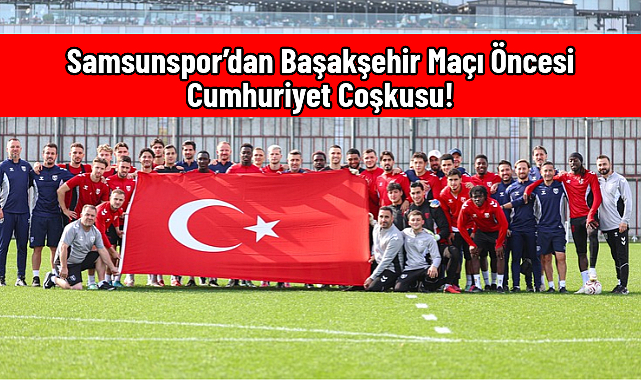 Samsunspor’dan Başakşehir Maçı Öncesi Cumhuriyet Coşkusu!