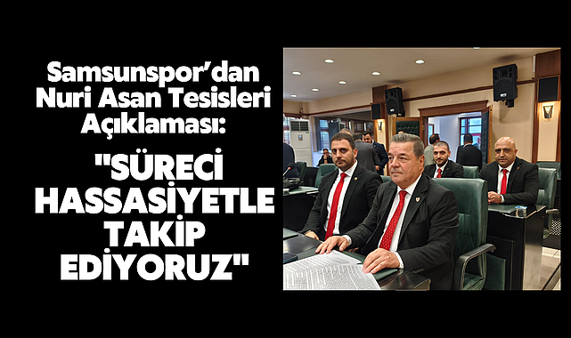 Samsunspor’dan Nuri Asan Tesisleri Açıklaması:
