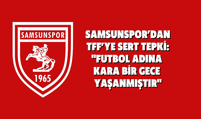 SAMSUNSPOR’DAN TFF’YE SERT TEPKİ: