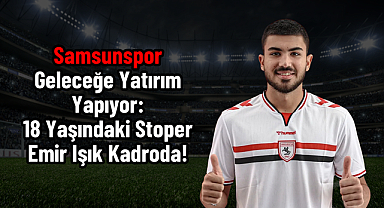 Samsunspor Geleceğe Yatırım Yapıyor: 18 Yaşındaki Stoper Emir Işık Kadroda!