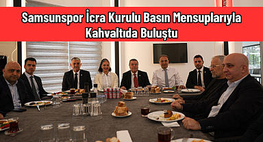 Samsunspor İcra Kurulu Basın Mensuplarıyla Kahvaltıda Buluştu