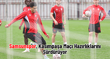 Samsunspor, Kasımpaşa Maçı Hazırlıklarını Sürdürüyor