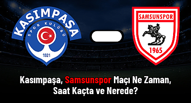 Kasımpaşa, Samsunspor Maçı Ne Zaman, Saat Kaçta ve Nerede?