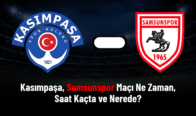 Kasımpaşa, Samsunspor Maçı Ne Zaman, Saat Kaçta ve Nerede?