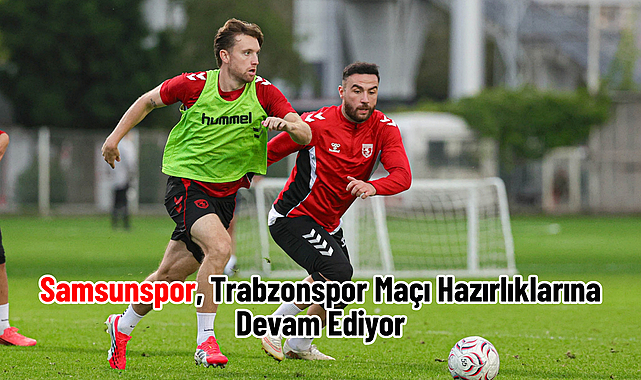 Samsunspor, Trabzonspor Maçı Hazırlıklarına Devam Ediyor