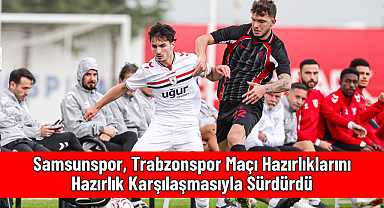 Samsunspor, Trabzonspor Maçı Hazırlıklarını Hazırlık Karşılaşmasıyla Sürdürdü