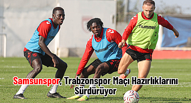 Samsunspor, Trabzonspor Maçı Hazırlıklarını Sürdürüyor