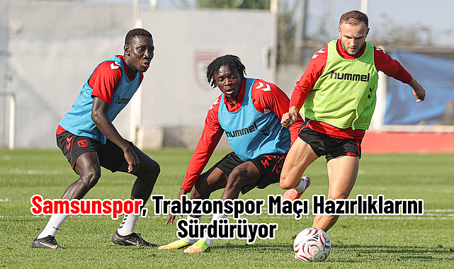 Samsunspor, Trabzonspor Maçı Hazırlıklarını Sürdürüyor