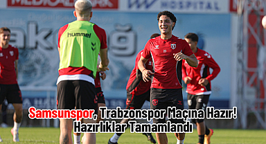 Samsunspor, Trabzonspor Maçına Hazır! Hazırlıklar Tamamlandı