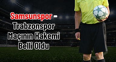 Samsunspor - Trabzonspor Maçının Hakemi Belli Oldu