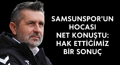 SAMSUNSPOR'UN HOCASI NET KONUŞTU: HAK ETTİĞİMİZ BİR SONUÇ