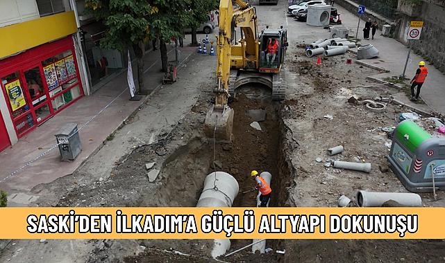 SASKİ’DEN İLKADIM’A GÜÇLÜ ALTYAPI DOKUNUŞU
