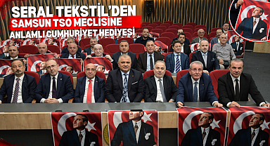 SERAL TEKSTİL'DEN SAMSUN TSO MECLİSİNE ANLAMLI CUMHURİYET HEDİYESİ