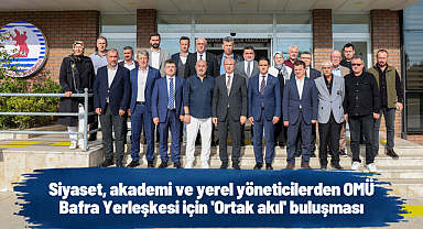 Siyaset, akademi ve yerel yöneticilerden OMÜ Bafra Yerleşkesi için 'Ortak akıl' buluşması