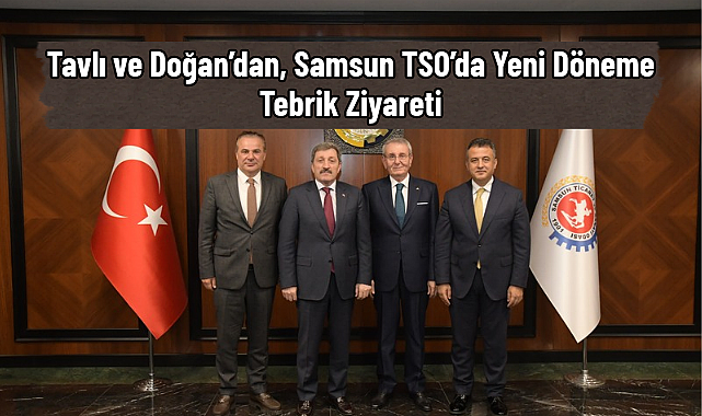 Tavlı ve Doğan’dan, Samsun TSO’da Yeni Döneme Tebrik Ziyareti