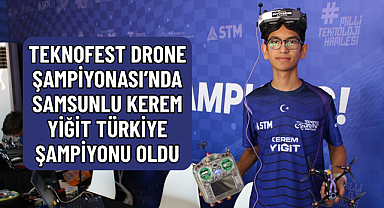TEKNOFEST DRONE ŞAMPİYONASI’NDA SAMSUNLU KEREM YİĞİT TÜRKİYE ŞAMPİYONU OLDU