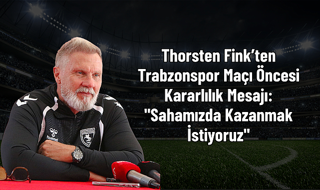 Thorsten Fink’ten Trabzonspor Maçı Öncesi Kararlılık Mesajı: