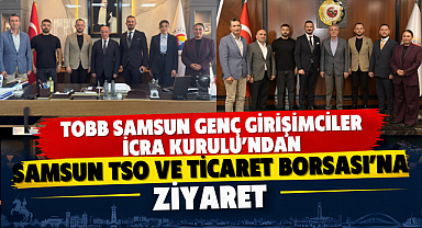 TOBB SAMSUN GENÇ GİRİŞİMCİLER İCRA KURULU’NDAN SAMSUN TSO VE TİCARET BORSASI’NA ZİYARET