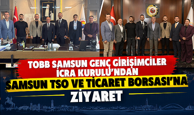 TOBB SAMSUN GENÇ GİRİŞİMCİLER İCRA KURULU’NDAN SAMSUN TSO VE TİCARET BORSASI’NA ZİYARET