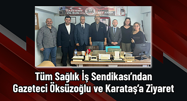 Tüm Sağlık İş Sendikası’ndan Gazeteci Öksüzoğlu ve Karataş’a Ziyaret