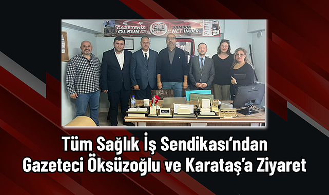Tüm Sağlık İş Sendikası’ndan Gazeteci Öksüzoğlu ve Karataş’a Ziyaret