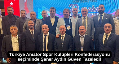 Türkiye Amatör Spor Kulüpleri Konfederasyonu seçiminde Şener Aydın Güven Tazeledi!