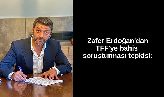 Zafer Erdoğan'dan TFF'ye bahis soruşturması tepkisi: Kulüpte aktif görevi bulunmayan kişilerin itibarının korunması gerekir!