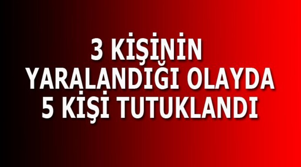 3 kişiyi yaralayan 5 kişi tutuklandı