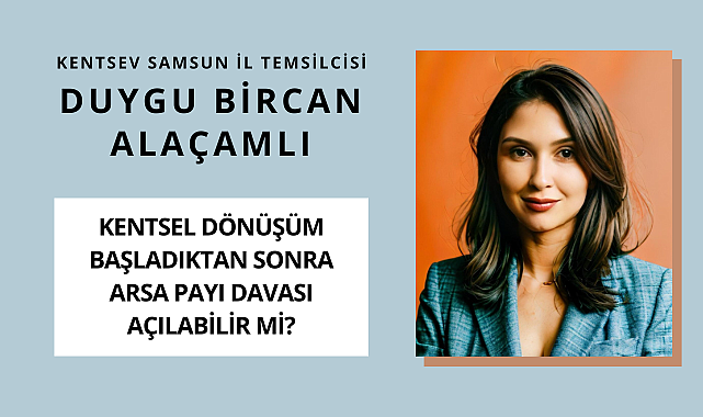 KENTSEL DÖNÜŞÜM BAŞLADIKTAN SONRA ARSA PAYI DAVASI AÇILABİLİR Mİ?