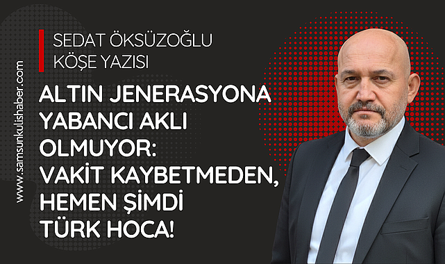 Altın Jenerasyona Yabancı Aklı Olmuyor: Vakit Kaybetmeden, Hemen Şimdi Türk Hoca!