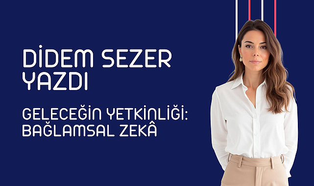 GELECEĞİN YETKİNLİĞİ: BAĞLAMSAL ZEKÂ